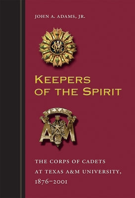 Keepers of the Spirit, 89: The Corps of Cadets at Texas A&m University, 1876-2001 Paperback Texas A&M University Press