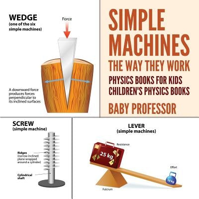 Simple Machines: The Way They Work - Physics Books for Kids Children's Physics Books Paperback Baby Professor