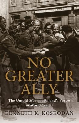 No Greater Ally: The Untold Story of Poland's Forces in World War II Paperback Osprey Publishing (UK)