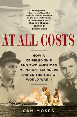 At All Costs: How a Crippled Ship and Two American Merchant Mariners Turned the Tide of World War II Paperback Random House Publishing Group