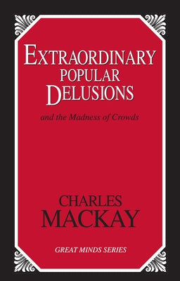 Extraordinary Popular Delusions: And the Madness of Crowds Prometheus Books