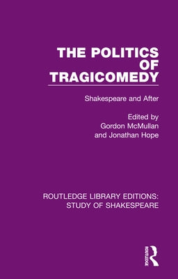 The Politics of Tragicomedy: Shakespeare and After Paperback Routledge