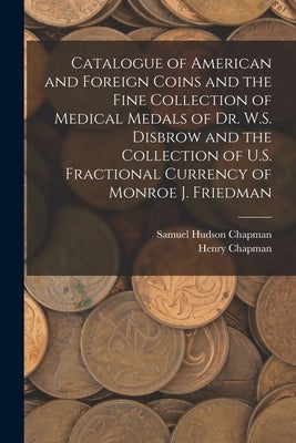 Catalogue of American and Foreign Coins and the Fine Collection of Medical Medals of Dr. W.S. Disbrow and the Collection of U.S. Fractional Currency o Paperback Legare Street Press