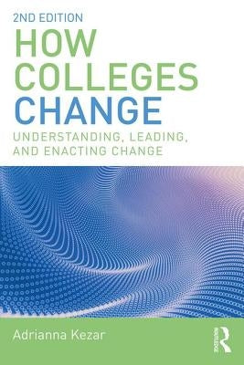 How Colleges Change: Understanding, Leading, and Enacting Change Paperback Routledge