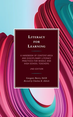 Literacy for Learning: A Handbook of Content-Area and Disciplinary Literacy Practices for Middle and High School Teachers Paperback Rowman & Littlefield Publishers