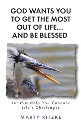 God Wants You to Get the Most Out of Life... and Be Blessed!: Let Him Help You Conquer Life's Challenges Paperback Trilogy Christian Publishing