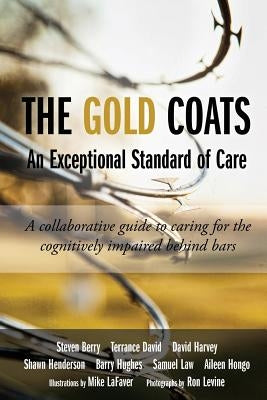 The Gold Coats - An Exceptional Standard of Care: A Collaborative Guide to Caring for the Cognitively Impaired Behind Bars Paperback Createspace Independent Publishing Platform