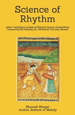 Science of Rhythm: Indian System of Musical Rhythm "Taal Shastra" Analysis of its Science and Sensibilities Paperback Independently Published