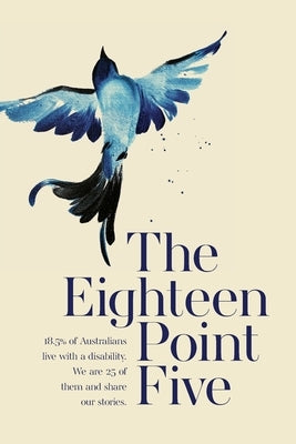 The Eighteen Point Five: 18.5% of Australians live with a disability. We are 25 of them and share our stories. Paperback Eighteen Point Five Pty Ltd