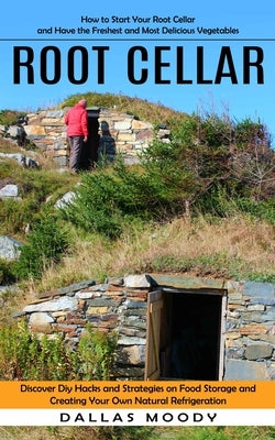 Root Cellar: How to Start Your Root Cellar and Have the Freshest and Most Delicious Vegetables (Discover Diy Hacks and Strategies o Paperback Ryan Princeton