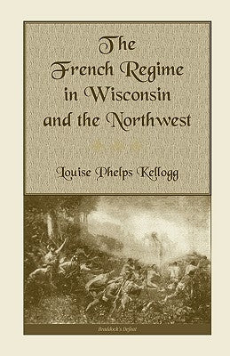 The French Regime in Wisconsin and the Northwest Paperback Heritage Books