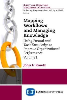 Mapping Workflows and Managing Knowledge: Using Formal and Tacit Knowledge to Improve Organizational Performance, Volume I Paperback Business Expert Press
