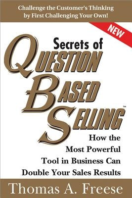 Secrets of Question-Based Selling: How the Most Powerful Tool in Business Can Double Your Sales Results Sourcebooks