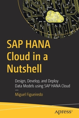 SAP Hana Cloud in a Nutshell: Design, Develop, and Deploy Data Models Using SAP Hana Cloud Paperback Apress