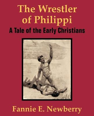 The Wrestler of Philippi: A Tale of the Early Christians Paperback Fredonia Books (NL)