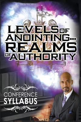 Levels of Anointing . . . Realms of Authority Conference Syllabus Paperback Createspace Independent Publishing Platform