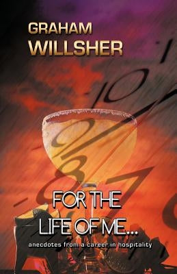 For the Life of Me...: Anecdotes from a Career in Hospitality Paperback iUniverse