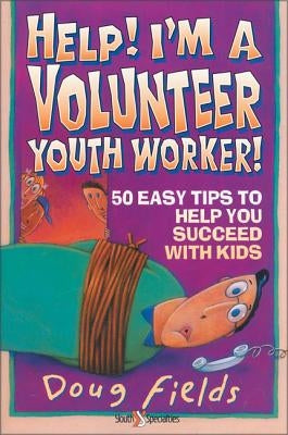 Help! I'm a Volunteer Youth Worker: 50 Easy Tips to Help You Succeed with Kids Paperback Zondervan
