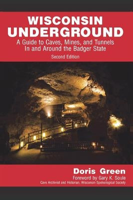Wisconsin Underground: A Guide to Caves, Mines, and Tunnels In and Around the Badger State Paperback Henschelhaus Publishing, Inc.