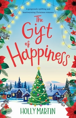 The Gift of Happiness: A gorgeously uplifting and heartwarming Christmas romance Paperback Holly Martin