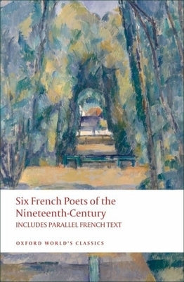 Six French Poets of the Nineteenth Century: Lamartine, Hugo, Baudelaire, Verlaine, Rimbaud, Mallarme Paperback Oxford University Press, USA