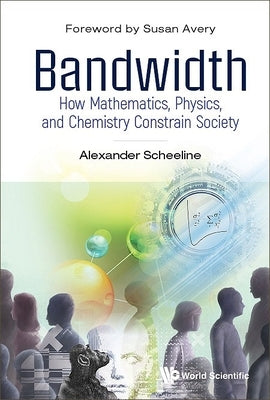 Bandwidth: How Mathematics, Physics, and Chemistry Constrain Society Paperback World Scientific Publishing Company