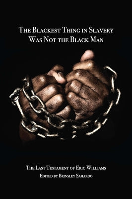 The Blackest Thing in Slavery Was Not the Black Man: The Last Testament of Eric Williams Paperback University of the West Indies Press