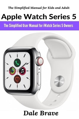 Apple Watch Series 5: The Simplified User Manual for iWatch Series 5 Owners Paperback Aos Media