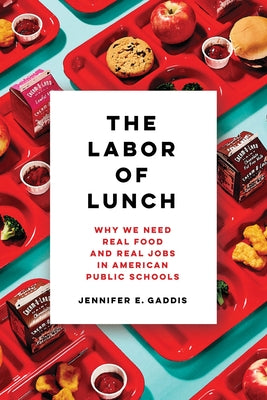 The Labor of Lunch, 70: Why We Need Real Food and Real Jobs in American Public Schools Paperback University of California Press