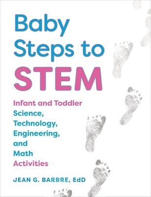 Baby Steps to Stem: Infant and Toddler Science, Technology, Engineering, and Math Activities by Barbre, Jean