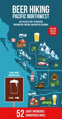 Beer Hiking Pacific Northwest 2nd Edition: The Tastiest Way to Discover Washington, Oregon and British Columbia Paperback Helvetiq