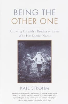 Being the Other One: Growing Up with a Brother or Sister Who Has Special Needs by Strohm, Kate