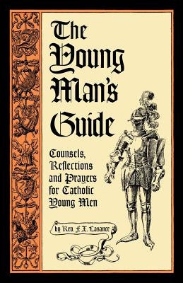 The Young Man's Guide: Counsels, Reflections and Prayers for Catholic Young Men Paperback St. Augustine Academy Press