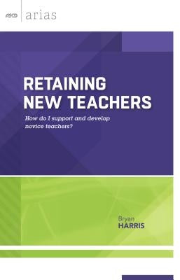 Retaining New Teachers: How Do I Support and Develop Novice Teachers? Paperback ASCD
