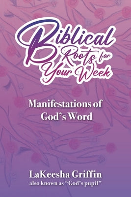 Biblical Roots for Your Week: Manifestations of God's Word Paperback Halo Publishing International