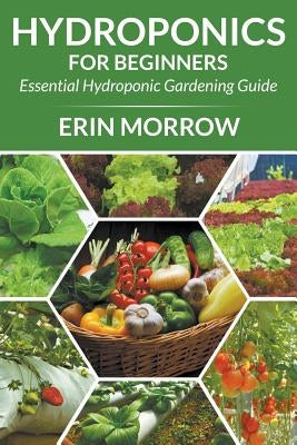 Hydroponics For Beginners: Essential Hydroponic Gardening Guide Paperback Mihails Konoplovs
