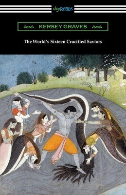 The World's Sixteen Crucified Saviors: or, Christianity Before Christ Paperback Digireads.com