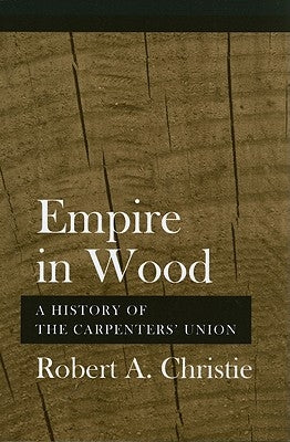 Empire in Wood: A History of the Carpenters' Union Paperback ILR Press