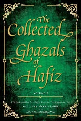 The Collected Ghazals of Hafiz - Volume 2: With the Original Farsi Poems, English Translation, Transliteration and Notes by Shiraz, Shams-Ud-Din Muhammad Hafiz