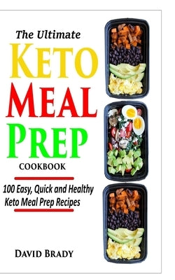 The Ultimate Keto Meal Prep Cookbook: 100 Easy, Quick and Healthy Keto Meal Prep Recipes Paperback Independently Published