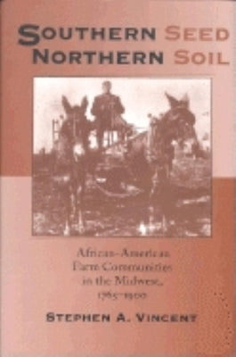 Southern Seed, Northern Soil: African-American Farm Communities in the Midwest, 1765-1900 Paperback Indiana University Press (Ips)