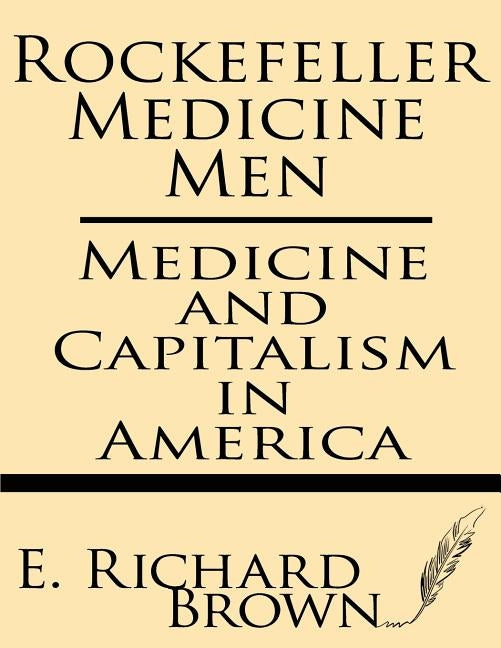 Rockefeller Medicine Men: Medicine and Capitalism in America Paperback Windham Press