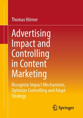 Advertising Impact and Controlling in Content Marketing: Recognize Impact Mechanisms, Optimize Controlling and Adapt Strategy Paperback Springer