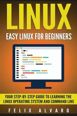 Linux: Easy Linux For Beginners, Your Step-By-Step Guide To Learning The Linux Operating System And Command Line Paperback Createspace Independent Publishing Platform