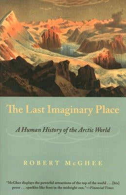 The Last Imaginary Place: A Human History of the Arctic World Paperback University of Chicago Press
