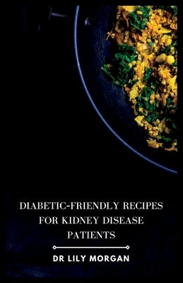 Diabetic-Friendly Recipes for Kidney Disease Patients Paperback Independently Published