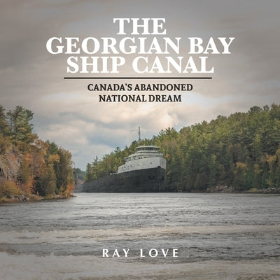 The Georgian Bay Ship Canal: Canada's Abandoned National Dream Paperback FriesenPress