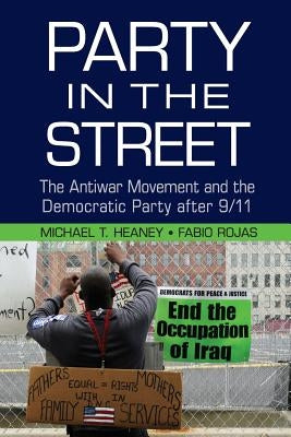 Party in the Street: The Antiwar Movement and the Democratic Party After 9/11 Paperback Cambridge University Press