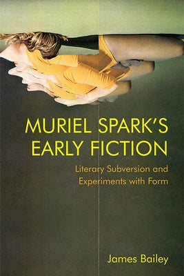 Muriel Spark's Early Fiction: Literary Subversion and Experiments with Form Paperback Edinburgh University Press