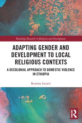 Adapting Gender and Development to Local Religious Contexts: A Decolonial Approach to Domestic Violence in Ethiopia Paperback Routledge